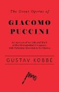The Great Operas of Giacomo Puccini - An Account of the Life and Work of This Distinguished Composer, with Particular Attention to His Operas