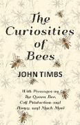 The Curiosities of Bees,With Passages on The Queen Bee, Cell Production and Honey, and Much More