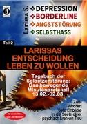 DEPRESSION - BORDERLINE - ANGSTSTÖRUNG - SELBSTHASS Teil 2: Larissas Entscheidung leben zu wollen -Tagebuch der Selbstzerstörung