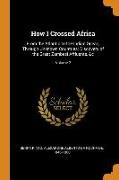 How I Crossed Africa: From the Atlantic to the Indian Ocean, Through Unknown Countries, Discovery of the Great Zambesi Affluents, &c, Volume