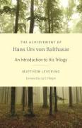 The Achievement of Hans Urs Von Balthasar: An Introduction to His Trilogy