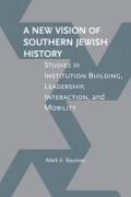 A New Vision of Southern Jewish History: Studies in Institution Building, Leadership, Interaction, and Mobility
