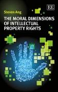 The Moral Dimensions of Intellectual Property Rights