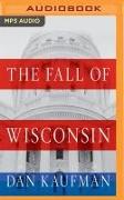 The Fall of Wisconsin: The Conservative Conquest of a Progressive Bastion and the Future of American Politics