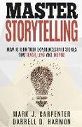 Master Storytelling: How to Turn Your Experiences Into Stories That Teach, Lead, and Inspire