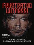 Frustrated Witness! - Second Edition: The Complete Story of the Adam Walsh Case and Police Misconductvolume 1