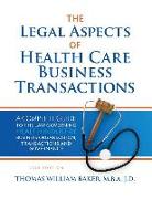 The Legal Aspects of Health Care Business Transactions: A Complete Guide to the Law Governing Health Industry Business Organization, Transactions, and