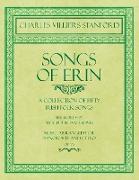 Songs of Erin - A Collection of Fifty Irish Folk Songs - The Words by Alfred Perceval Graves - Music Arranged for Voice and Piano - Op.76