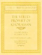 The Veiled Prophet of Khorassan - Grand Opera in Three Acts - Written by W. Barclay Squire - Music Arranged for Mixed Chorus (S.A.T.B) and Orchestra