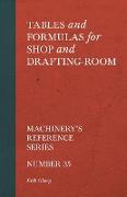 Tables and Formulas for Shop and Drafting-Room - Machinery's Reference Series - Number 35