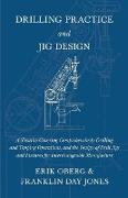 Drilling Practice and Jig Design - A Treatise Covering Comprehensively Drilling and Tapping Operations, and the Design of Drill Jigs and Fixtures for Interchangeable Manufacture