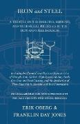 Iron and Steel - A Treatise on the Smelting, Refining, and Mechanical Processes of the Iron and Steel Industry, Including the Chemical and Physical Characteristics of Wrought Iron, Carbon, High-Speed and Alloy Steels, Cast Iron, and Steel Castings, and th