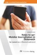 News to go! Mobiler Journalismus in Österreich