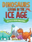 Dinosaurs Living in the Ice Age - Activity Book Dinosaurs