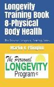 Longevity Training Book 8-Physical Body Health: The Personal Longevity Training Series