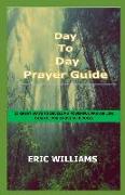 Day-To-Day Prayer Guide - How to Pray and Get Results Daily: 21 Great Ways to Develop a Powerful Prayer Life Despite Your Busy Schedules
