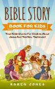 Bible Story Book for Kids: True Bible Stories for Children about Jesus and the New Testament Every Christian Child Should Know