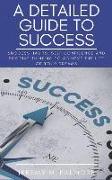 A Detailed Guide to Success: Success Habits, Self Confidence and Positive Thinking to Achieve the Life of Your Dreams