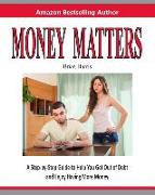 Money Matters: A Step-By-Step Guide to Help You Get Out of Debt and Enjoy Having More Money