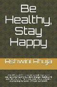 Be Healthy, Stay Happy: A Health Guide for Common People. Everyone Desires to Be Healthy But Don't Change Lifestyle and Unhealthy Habits. How