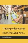 Trading Video Games: Make It Your Business. Beginners' Guide for Professionally Trading Wholesale Video Games