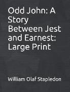 Odd John: A Story Between Jest and Earnest: Large Print