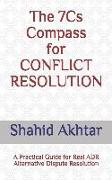 The 7cs Compass for Conflict Resolution: A Practical Guide for Real Adr Alternative Dispute Resolution