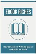 eBook Riches: A Practical Guide to Building Wealth Online by Creating, Designing, and Marketing Successful Amazon Kindle eBooks