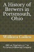 A History of Brewers in Portsmouth, Ohio: With an Emphasis on the Portsmouth Brewing Company