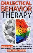 Dialectical Behavior Therapy: Feeling Good Again by Overcoming Mood Swings, Gaining Emotional Control with the Dbt Therapy