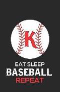 Eat Sleep Baseball Repeat K: Baseball Monogram Journal Cute Personalized Gifts Perfect for All Baseball Fans, Players, Coaches and Students