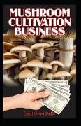 Mushroom Cultivation Business: Self Guide to Mushroom Farming for Profit: From Cultivation to Harvest, Business Plan Template on How to Make Money Ou