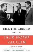 Kill the Gringo: The Life of Jack Vaughn--American Diplomat, Director of the Peace Corps, Us Ambassador to Colombia and Panama, and Con