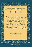Annual Reports for the Town of Antrim, New Hampshire, 1988 (Classic Reprint)