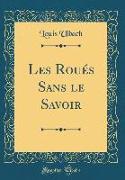 Les Roués Sans Le Savoir (Classic Reprint)