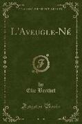 L'Aveugle-Né (Classic Reprint)
