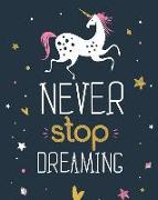 Never Stop Dreaming: Unicorn Cute Notebook