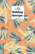 My Baking Recipe Journal: Blank Book for Keeping Your Secret and Record All of the Fun and Delicious