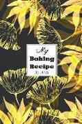 My Baking Recipe Journal: Blank Book for Keeping Your Secret and Record All of the Fun and Delicious