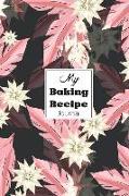 My Baking Recipe Journal: Blank Book for Keeping Your Secret and Record All of the Fun and Delicious