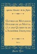Oeuvres de Monsieur Houdar de la Motte, l'Un Des Quarante de l'Académie Françoise, Vol. 6 (Classic Reprint)
