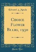 Choice Flower Bulbs, 1930 (Classic Reprint)