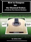 How to Compose for the Classical Guitar. a Guide for Non-Guitarist Musicians