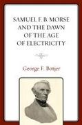 Samuel F. B. Morse and the Dawn of the Age of Electricity