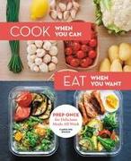 Cook When You Can, Eat When You Want: Prep Once for Delicious Meals All Week
