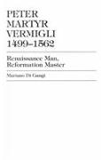 Peter Martyr Vermigli 1499-1562: Renaissance Man, Reformation Master