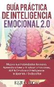 Guía Práctica de Inteligencia Emocional 2.0: Mejore Sus Habilidades Sociales, Aprenda a Leer Y Analizar Emociones, Nlp & Emotional Intelligence in Spa