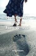 How Can We Walk in Forgiveness?