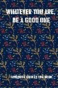 Whatever You Are, Be a Good One: Favourite Quotes Log Book