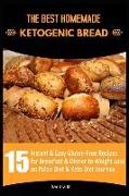 The Best Homemade Ketogenic Bread: 15 Instant & Easy Gluten-Free Recipes for Breakfast & Dinner to Weight Loss on Paleo Diet & Keto Diet Journey